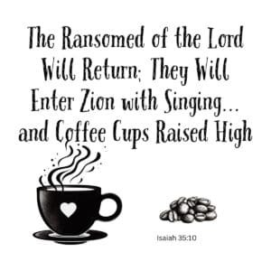 White ceramic mug with Isaiah 35:10 Bible verse: The ransomed will enter Zion with singing and coffee cups raised high