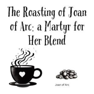 White ceramic mug with quote: The Roasting of Joan of Arc: a Martyr for Her Blend, historical coffee humor gift