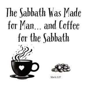 White ceramic mug with quote: The Sabbath Was Made for Man and Coffee for the Sabbath, referencing Mark 2:27