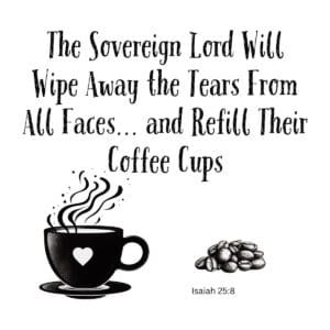 White ceramic mug with Bible verse quote about God wiping tears and refilling coffee cups from Isaiah 25:8