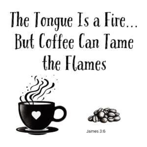 White ceramic mug with quote: The Tongue Is a Fire But Coffee Can Tame the Flames, referencing James 3:6