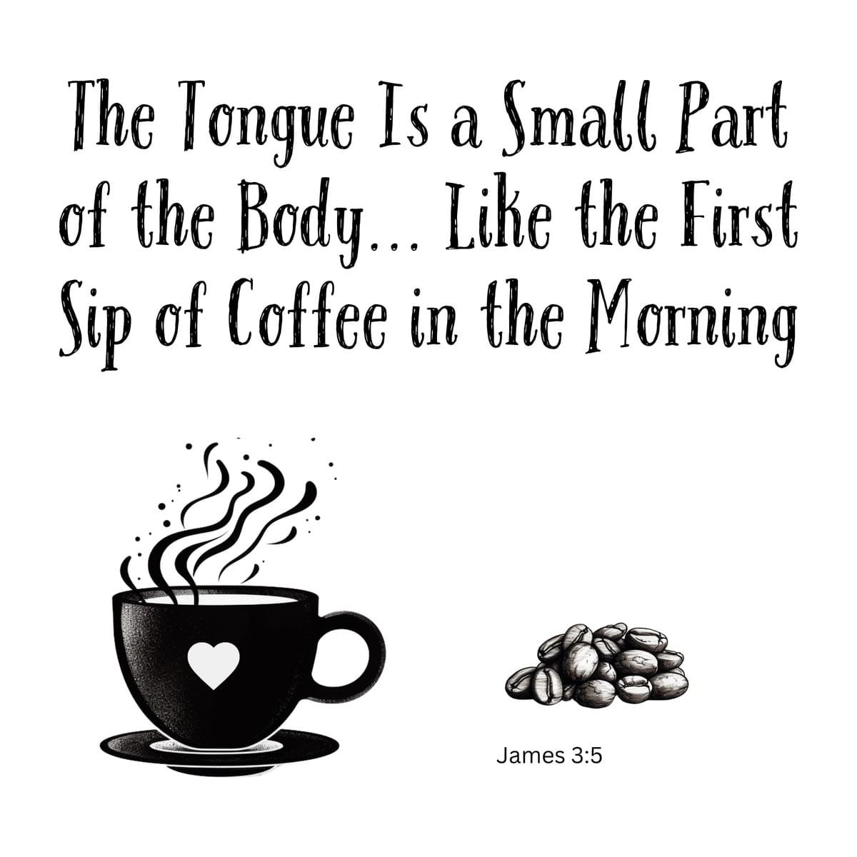 White ceramic mug with quote: The Tongue Is a Small Part of the Body... Like the First Sip of Coffee in the Morning