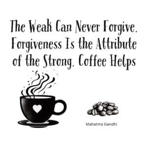White ceramic mug with Gandhi quote: The Weak Can Never Forgive. Forgiveness Is the Attribute of the Strong. Coffee Helps