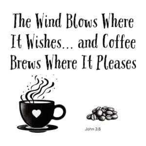 White ceramic mug with quote: The Wind Blows Where It Wishes and Coffee Brews Where It Pleases, John 3:8 reference