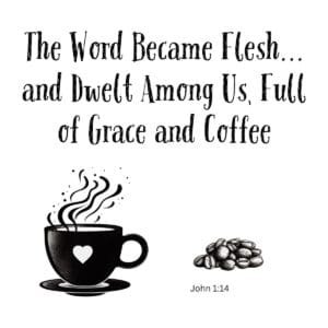 White ceramic mug with quote: The Word Became Flesh and Dwelt Among Us, Full of Grace and Coffee - John 1:14
