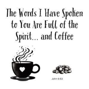 White ceramic mug with quote: The Words I Have Spoken to You Are Full of the Spirit and Coffee, John 6:63
