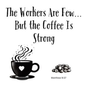 White ceramic mug with quote: The Workers Are Few... But the Coffee Is Strong, inspired by Matthew 9:37