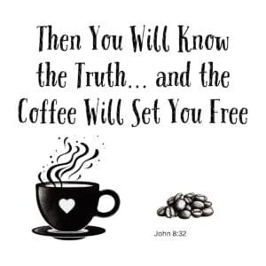 White ceramic mug with quote: Then You Will Know the Truth and the Coffee Will Set You Free, based on John 8:32