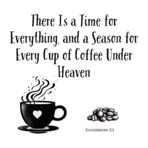 White ceramic mug with Ecclesiastes 3:1 parody: There Is a Time for Everything and a Season for Every Cup of Coffee