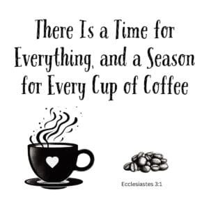 White ceramic coffee mug with quote: There Is a Time for Everything, and a Season for Every Cup of Coffee