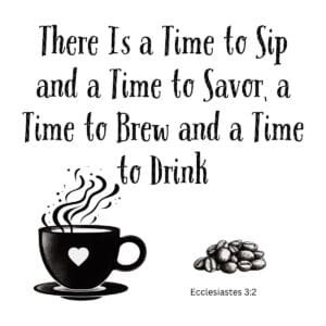 White ceramic mug with Ecclesiastes-inspired quote about coffee: a time to sip and a time to savor, a time to brew and drink