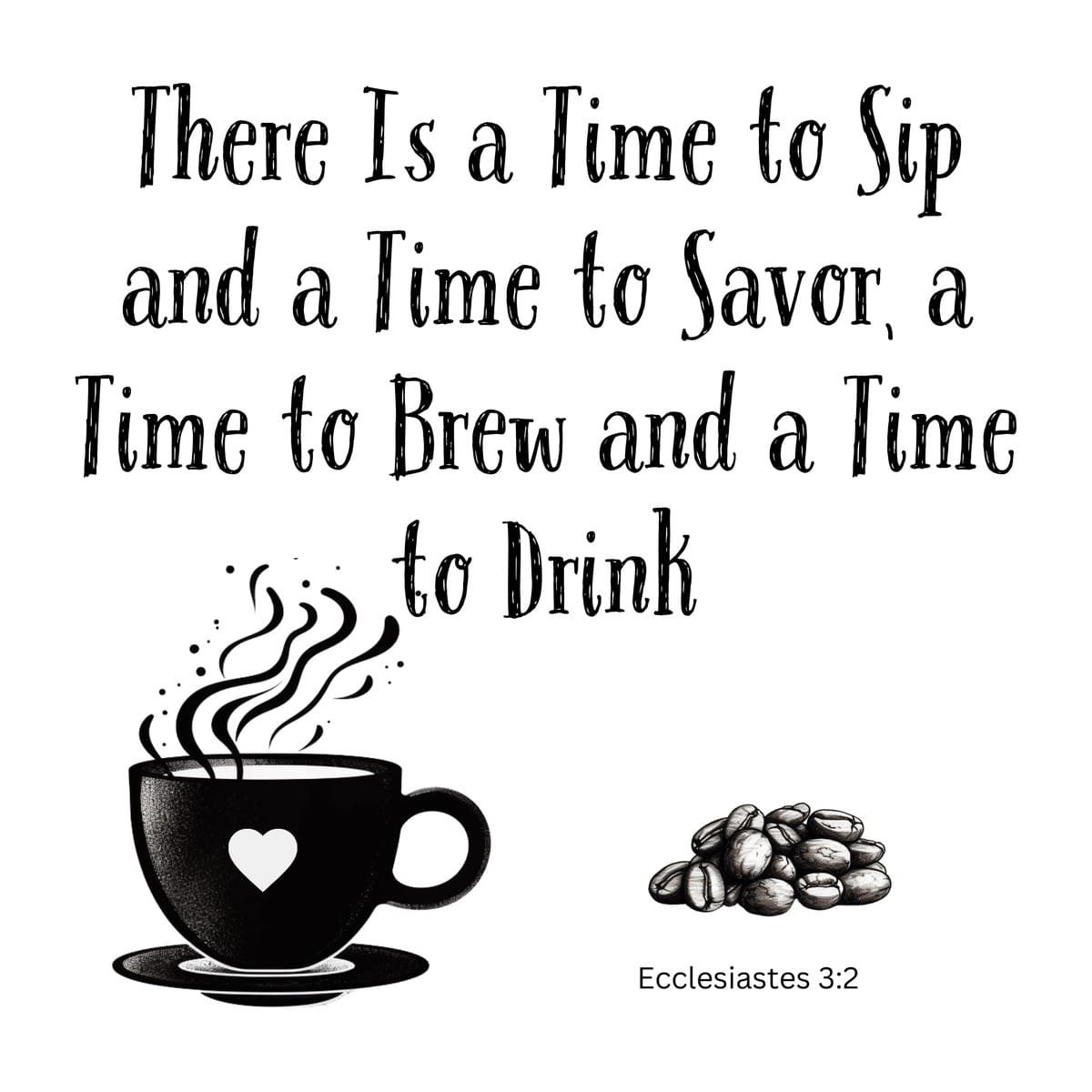 White ceramic mug with Ecclesiastes-inspired quote about coffee: a time to sip and a time to savor, a time to brew and drink
