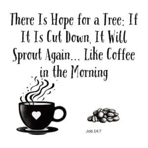 White ceramic mug with Job 14:7 Bible verse about tree sprouting again, adapted for coffee lovers
