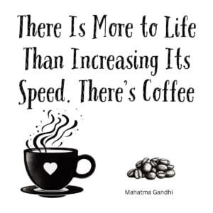 White ceramic mug with Gandhi quote: There Is More to Life Than Increasing Its Speed. There's Coffee