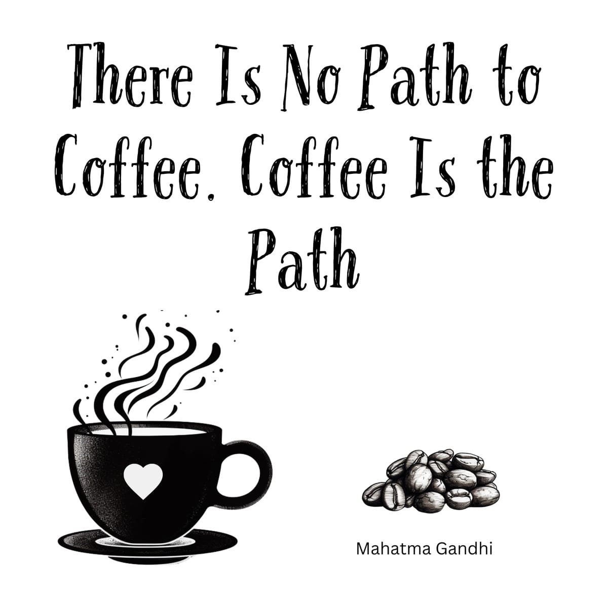White ceramic mug with quote "There Is No Path to Coffee. Coffee Is the Path" attributed to Mahatma Gandhi
