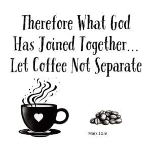 White ceramic mug with Bible verse parody: Therefore What God Has Joined Together Let Coffee Not Separate