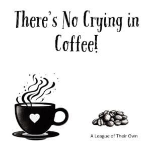 White ceramic coffee mug with "There's No Crying in Coffee!" quote printed in bold text