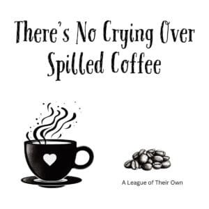 White ceramic coffee mug with "There's No Crying Over Spilled Coffee" quote printed in black text