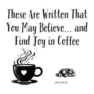 White ceramic mug with quote: These Are Written That You May Believe and Find Joy in Coffee, based on John 20:31