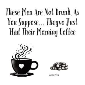 White ceramic mug with Acts 2:15 coffee quote: These men are not drunk as you suppose, theyve just had their morning coffee