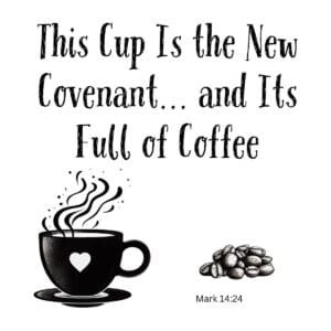White ceramic mug with quote: This Cup Is the New Covenant and It's Full of Coffee, based on Mark 14:24