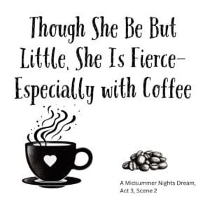 White ceramic mug with quote: Though She Be But Little She Is Fierce especially with Coffee from Shakespeare