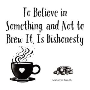 White ceramic mug with Gandhi quote: To Believe in Something, and Not to Brew It, Is Dishonesty
