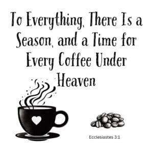 White ceramic mug with quote: To Everything There Is a Season and a Time for Every Coffee Under Heaven