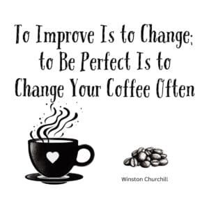 White ceramic mug with Churchill quote: To Improve Is to Change; to Be Perfect Is to Change Your Coffee Often