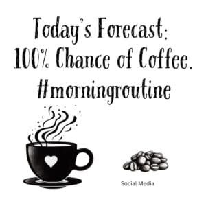 White ceramic mug with text reading Today's Forecast: 100% Chance of Coffee hashtag morningroutine