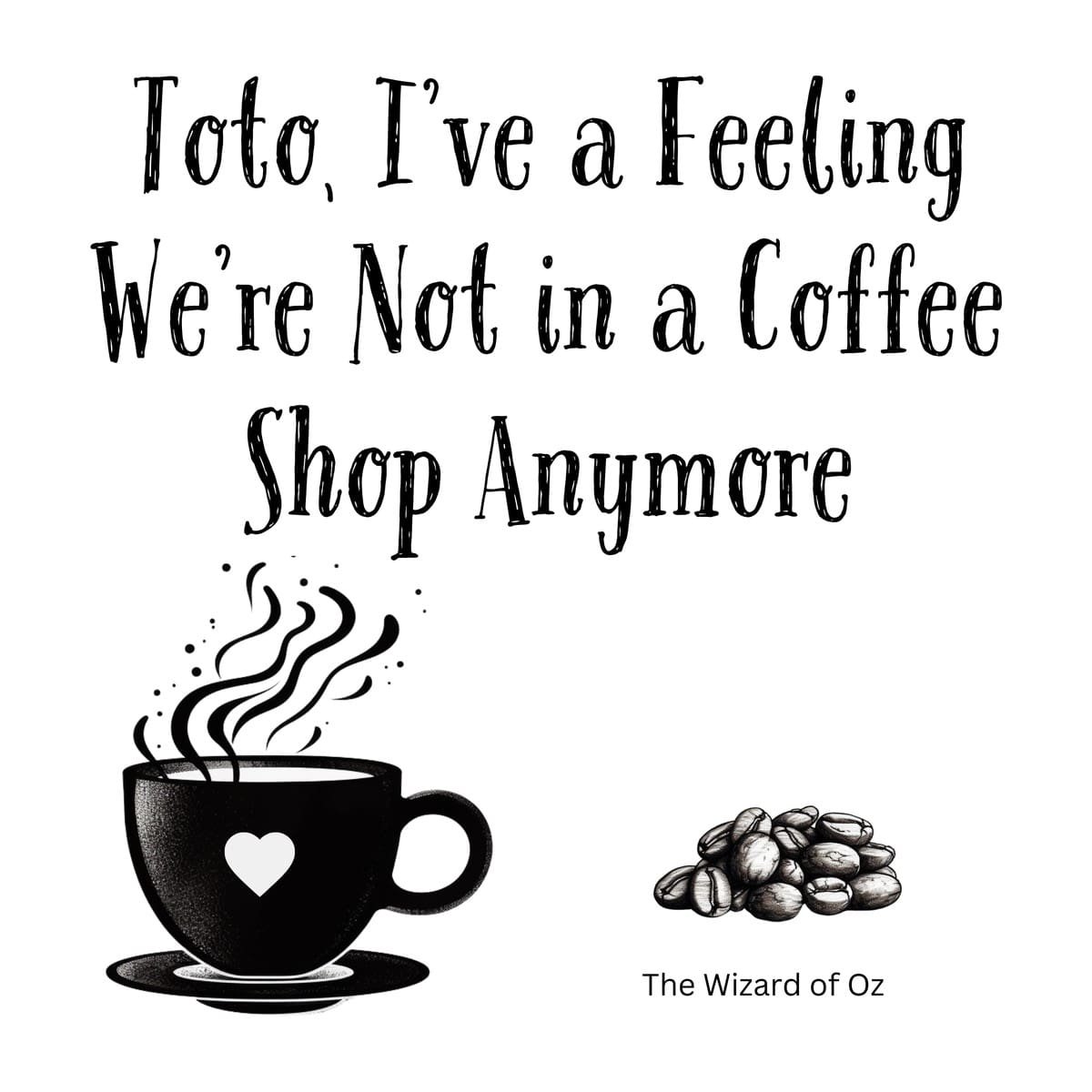 White ceramic coffee mug with quote: Toto, I've a Feeling We're Not in a Coffee Shop Anymore in black text