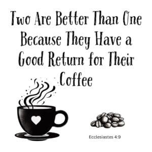 White ceramic mug with quote: Two Are Better Than One Because They Have a Good Return for Their Coffee - Ecclesiastes 4:9