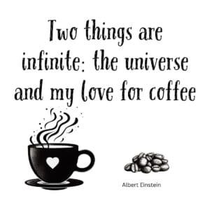 White ceramic mug with Einstein quote: Two Things Are Infinite: the Universe and My Love for Coffee
