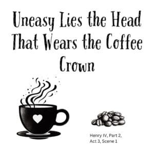 White ceramic mug with quote Uneasy Lies the Head That Wears the Coffee Crown in black text, Shakespeare Henry IV reference