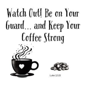 White ceramic mug with quote Watch Out Be on Your Guard and Keep Your Coffee Strong from Luke 12:15