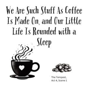 White ceramic mug with Shakespeare Tempest quote: We are such stuff as coffee is made on, and our little life is rounded