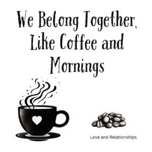White ceramic mug with quote We Belong Together Like Coffee and Mornings printed in black text
