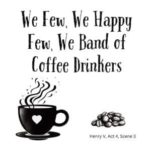 White ceramic coffee mug with quote: We Few, We Happy Few, We Band of Coffee Drinkers—Shakespeare Henry V parody