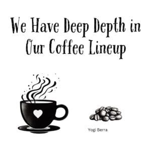 White ceramic coffee mug with Yogi Berra quote: We Have Deep Depth in Our Coffee Lineup