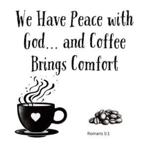 White ceramic mug with quote: We Have Peace with God and Coffee Brings Comfort, Romans 5:1 Bible verse