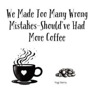 White ceramic coffee mug with Yogi Berra quote: We Made Too Many Wrong Mistakes—should've Had More Coffee