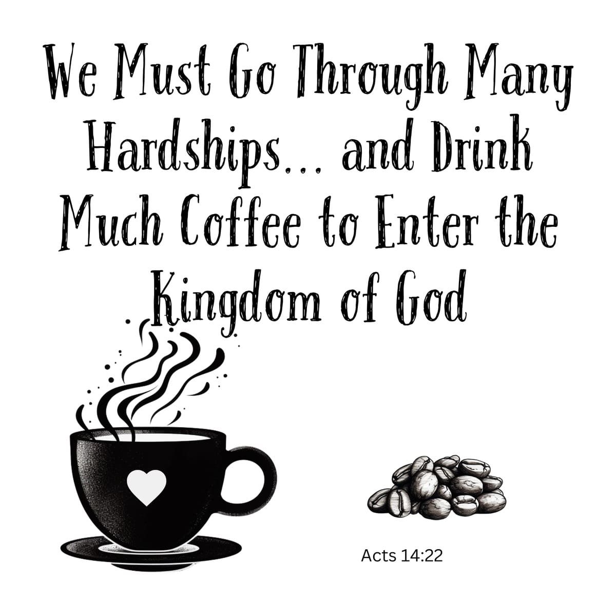 White ceramic mug with Bible verse Acts 14:22 modified to include coffee: We Must Go Through Many Hardships and Drink Much