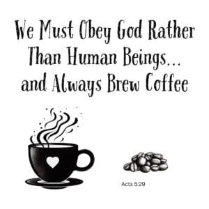 White ceramic mug with Acts 5:29 quote: We must obey God rather than human beings and always brew coffee
