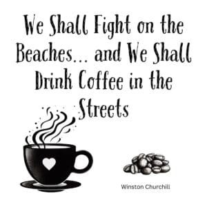White ceramic mug with Churchill quote parody: We Shall Fight on the Beaches and We Shall Drink Coffee in the Streets