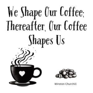 White ceramic mug with Churchill quote: We Shape Our Coffee; Thereafter, Our Coffee Shapes Us