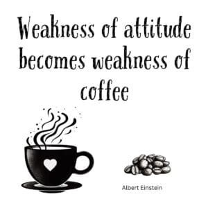 White ceramic coffee mug with Einstein quote: Weakness of Attitude Becomes Weakness of Coffee printed in black text