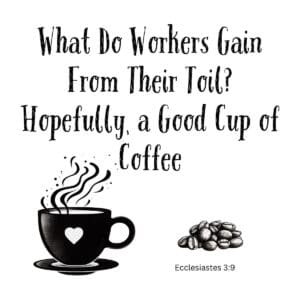 White ceramic mug with Ecclesiastes 3:9 quote: What Do Workers Gain From Their Toil? Hopefully, a Good Cup of Coffee