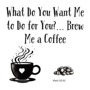 White ceramic mug with Bible verse Mark 10:51 coffee humor: What do you want me to do for you? Brew me a coffee