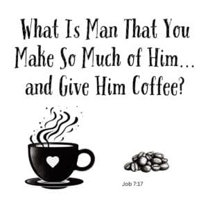 White ceramic mug with Bible verse Job 7:17 adapted to read What Is Man That You Make So Much of Him and Give Him Coffee