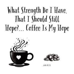 White ceramic mug with Job 6:11 Bible verse: What Strength Do I Have That I Should Still Hope Coffee Is My Hope